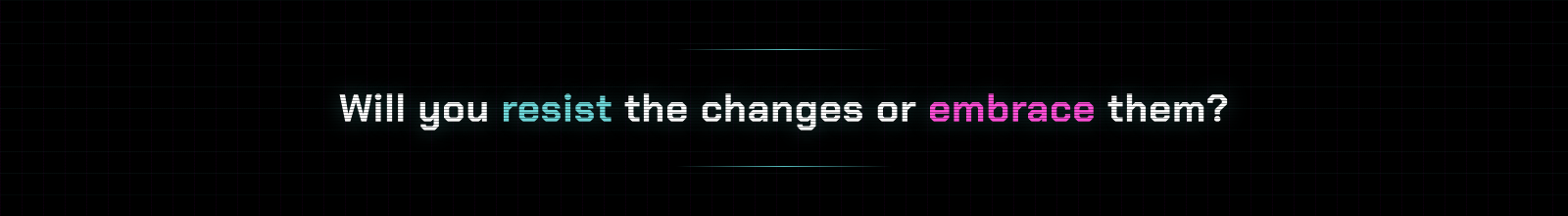 Will you resist the changes or embrace them?